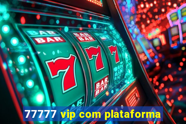 77777 vip com plataforma